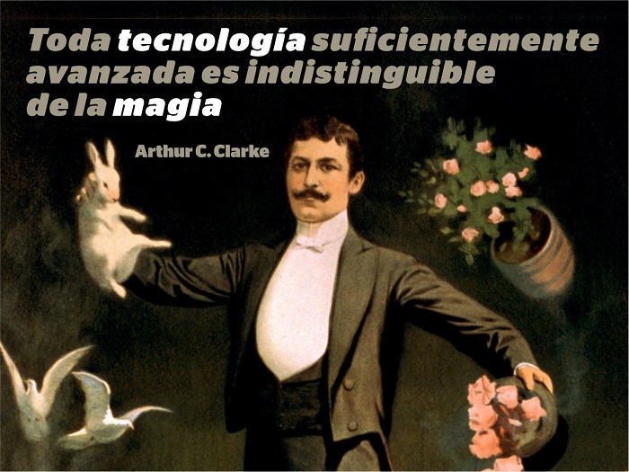 Toda tecnología suficientemente avanzada es indistinguible de la magia